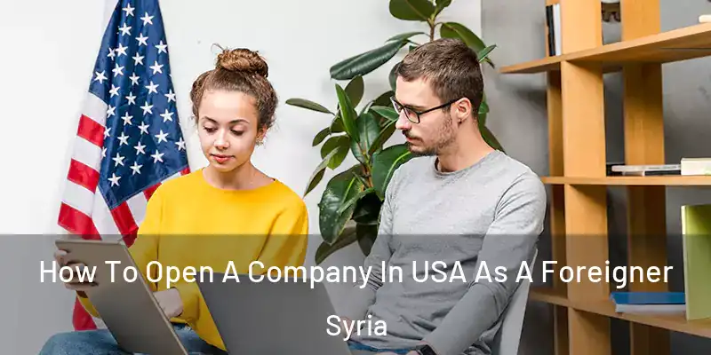 How To Open A Company In USA As A Foreigner Syria